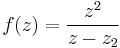 f(z)=\frac{z^2}{z-z_2}