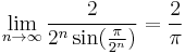  \lim_{n \rightarrow \infty} {2\over {2^n \sin({\pi \over {2^n}})}}={2\over \pi}   