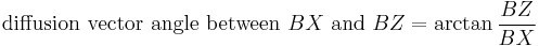  \text{diffusion vector angle between }BX\text{ and }BZ = \arctan \frac{BZ}{BX} 