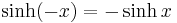 \sinh(-x) = -\sinh x\,\!