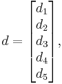  d = 
\begin{bmatrix} 
d_1 \\
d_2 \\
d_3 \\
d_4 \\
d_5 \end{bmatrix}, 