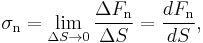 \mathbf{\sigma_\mathrm{n}}= \lim_{\Delta S \to 0} \frac {\Delta F_\mathrm n}{\Delta S} = \frac{dF_\mathrm n}{dS},