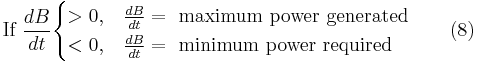  \mbox{If } \frac {dB}{dt} \begin{cases} >0, & \frac {dB}{dt}=\mbox{ maximum power generated} \\ <0, & \frac {dB}{dt}=\mbox{ minimum power required} \end{cases} \qquad \mbox{(8)} 