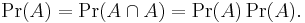 \Pr(A) = \Pr(A \cap A) = \Pr(A)\Pr(A).