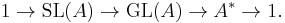 1 \to \operatorname{SL}(A) \to \operatorname{GL}(A) \to A^* \to 1.