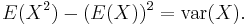 E(X^2)-(E(X))^2=\mathrm{var}(X).\,