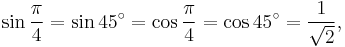 \sin \frac{\pi}{4} = \sin 45^\circ = \cos \frac{\pi}{4}= \cos 45^\circ = {1 \over \sqrt2},\,