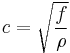  c=\sqrt{\frac{f}{\rho}} 