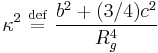 
\kappa^{2} \ \stackrel{\mathrm{def}}{=}\  \frac{b^{2} %2B (3/4) c^{2}}{R_{g}^{4}}
