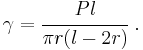 
   \gamma = \cfrac{Pl}{\pi r(l-2r)} ~.
 