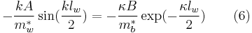  -\frac {kA} {m_w^*} \sin(\frac {k l_w} {2}) = -\frac {\kappa B} {m_b^*} \exp(- \frac {\kappa l_w} {2}) \quad \quad (6)