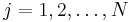 j = 1, 2, \dots, N