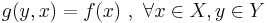 
g(y,x) = f(x) \ , \ \forall x\in X, y\in Y
