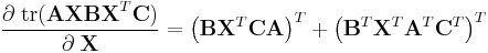  \frac{\partial \; \operatorname{tr}( \textbf{A} \textbf{X} \textbf{B} \textbf{X}^T \textbf{C}) }{\partial \; \textbf{X}} =  \left(\textbf{B} \textbf{X}^T \textbf{C} \textbf{A}\right)^T %2B \left(\textbf{B}^T \textbf{X}^T \textbf{A}^T \textbf{C}^T\right)^T 