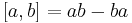 [a,b] = ab-ba