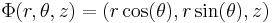 \displaystyle \Phi(r, \theta, z) = (r \cos(\theta), r \sin(\theta), z)