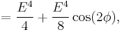 
= \frac{E^4}{4}%2B\frac{E^4}{8}\cos(2\phi),
