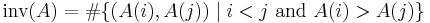 \text{inv}(A) = \# \{(A(i),A(j)) \mid i < j \text{ and } A(i) > A(j)\}