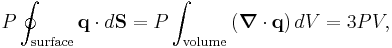 P \oint_{\mathrm{surface}} \mathbf{q} \cdot d\mathbf{S} = P \int_{\mathrm{volume}} \left( \boldsymbol\nabla \cdot \mathbf{q} \right) dV = 3PV,
