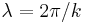 \lambda = 2\pi/k