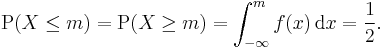 \operatorname{P}(X\leq m) = \operatorname{P}(X\geq m)=\int_{-\infty}^m f(x)\, \mathrm{d}x=\frac{1}{2}.\,\!