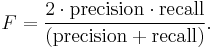 F = \frac{2 \cdot \mathrm{precision} \cdot \mathrm{recall}}{(\mathrm{precision} %2B \mathrm{recall})}.\,