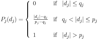 \begin{array}{cc} P_{j}(d_{j})=\left\{
               \begin{array}{lll}
                0 & \text{if} & |d_{j}| \leq q_{j} \\
        \\
                 \frac{|d_{j}|-q_{j}}{p_{j}-q_{j}} & \text{if} & q_{j}<|d_{j}| \leq p_{j} \\
\\
                 1 & \text{if} & |d_{j}| > p_{j}\\
                \end{array}
             \right.
\end{array}