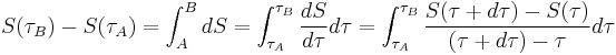 S(\tau_B)-S(\tau_A)= \int_A^B dS=
\int_{\tau_A}^{\tau_B} \frac{dS}{d\tau}d\tau=
\int_{\tau_A}^{\tau_B} \frac{S(\tau %2B d \tau)-S(\tau)}{(\tau %2B d\tau)-\tau}d\tau
