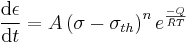 \frac{\mathrm{d}\epsilon}{\mathrm{d}t} = A \left(\sigma-\sigma_{th}\right)^n e^\frac{-Q}{\bar R T}