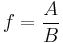 f = \frac{A}{B}\,