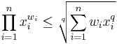 \prod_{i=1}^nx_i^{w_i} \leq \sqrt[q]{\sum_{i=1}^nw_ix_i^q}