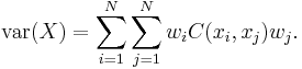 \operatorname{var}(X)=\sum_{i=1}^N \sum_{j=1}^N w_i C(x_i,x_j) w_j.