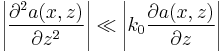 \left| \frac{\partial^2 a(x,z)}{\partial z^2} \right| \ll \left|k_0 \frac{\partial a(x,z)}{\partial z} \right|