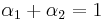 \alpha_1 %2B \alpha_2 = 1 \,