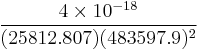 \frac{4 \times 10^{-18}}{(25812.807) (483597.9)^2} \ 