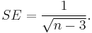 SE = {1 \over \sqrt{n - 3}}.