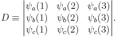 
D\equiv
\begin{vmatrix}
\psi_a(1) & \psi_a(2) & \psi_a(3) \\
\psi_b(1) & \psi_b(2) & \psi_b(3) \\
\psi_c(1) & \psi_c(2) & \psi_c(3) \\
\end{vmatrix}.
