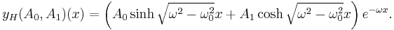  y_H (A_0, A_1) (x) = \left(A_0 \sinh \sqrt{\omega^2 - \omega_0^2} x %2B A_1 \cosh \sqrt{\omega^2 - \omega_0^2} x\right) e^{-\omega x}. 