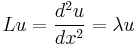  L  u  = \frac{d^2u}{dx^2} = \lambda u