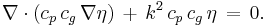 \nabla \cdot \left( c_p\, c_g\, \nabla \eta \right)\, %2B\, k^2\, c_p\, c_g\, \eta\, =\, 0.