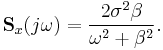 \textbf{S}_{x}(j\omega) = \frac{2\sigma^{2}\beta}{\omega^{2} %2B \beta^{2}}.\,