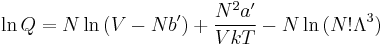 
\ln Q = N \ln {(V-Nb')} %2B \frac{N^2 a'}{V kT} - N \ln {(N! \Lambda^3)} 
