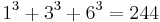 1^3 %2B 3^3 %2B 6^3 = 244