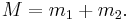 
M = m_1 %2B m_2.\,
