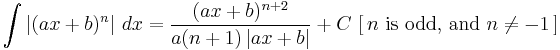 \int \left| (ax %2B b)^n \right|\,dx = {(ax %2B b)^{n%2B2} \over a(n%2B1) \left| ax %2B b \right|} %2B C \,\, [\,n\text{ is odd, and } n \neq -1\,]