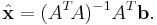  \hat{\mathbf{x}} = (A^T\!A)^{-1} A^T \mathbf{b}. 