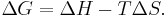  \Delta G = \Delta H - T \Delta S.