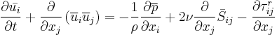 
\frac{ \partial \bar{u_i} }{ \partial t }
%2B \frac{ \partial }{ \partial x_j } \left( \overline{u}_i \overline{u}_j \right) 
= - \frac{1}{\rho} \frac{ \partial \overline{p} }{ \partial x_i } 
%2B 2 \nu \frac{\partial}{\partial x_j} \bar{S}_{ij}
- \frac{ \partial \tau_{ij}^{r} }{ \partial x_j }
