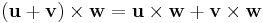 (\mathbf u %2B \mathbf v) \times \mathbf w = \mathbf u \times \mathbf w %2B \mathbf v \times \mathbf w