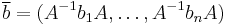 {\overline{b}}=(A^{-1}b_1A,\ldots,A^{-1}b_nA)